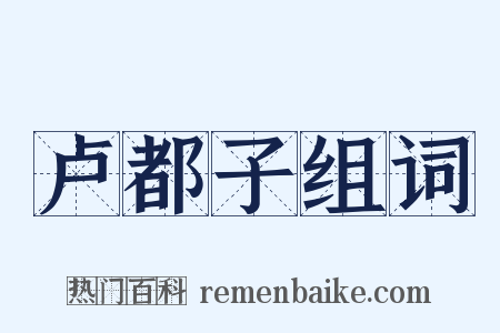 卢都子组词是什么意思的图片